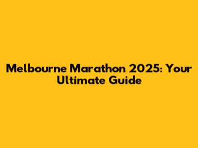 Melbourne Marathon 2025: Your Ultimate Guide