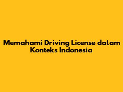 Memahami 'Driving License' dalam Konteks Indonesia