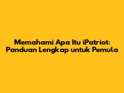 Memahami Apa Itu iPatriot: Panduan Lengkap untuk Pemula