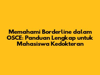 Memahami Borderline dalam OSCE: Panduan Lengkap untuk Mahasiswa Kedokteran