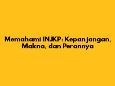 Memahami INJKP: Kepanjangan, Makna, dan Perannya