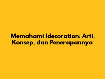 Memahami Idecoration: Arti, Konsep, dan Penerapannya