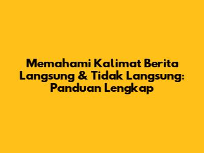 Memahami Kalimat Berita Langsung & Tidak Langsung: Panduan Lengkap