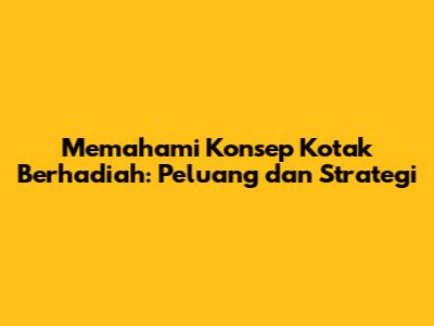 Memahami Konsep Kotak Berhadiah: Peluang dan Strategi