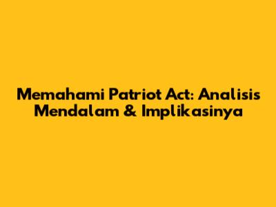 Memahami Patriot Act: Analisis Mendalam & Implikasinya