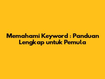 Memahami _Keyword_: Panduan Lengkap untuk Pemula