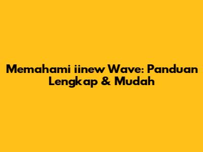 Memahami iinew Wave: Panduan Lengkap & Mudah