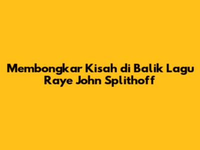 Membongkar Kisah di Balik Lagu 'Raye' John Splithoff