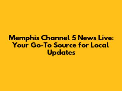 Memphis Channel 5 News Live: Your Go-To Source for Local Updates
