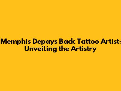 Memphis Depay's Back Tattoo Artist: Unveiling the Artistry