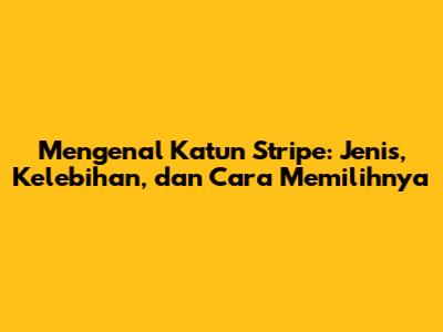 Mengenal Katun Stripe: Jenis, Kelebihan, dan Cara Memilihnya