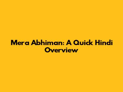 Mera Abhiman: A Quick Hindi Overview