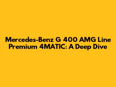 Mercedes-Benz G 400 AMG Line Premium 4MATIC: A Deep Dive