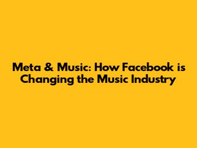 Meta & Music: How Facebook is Changing the Music Industry