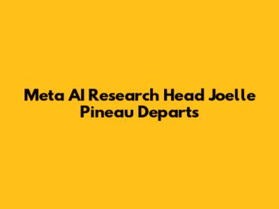 Meta AI Research Head Joelle Pineau Departs