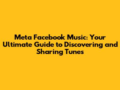 Meta Facebook Music: Your Ultimate Guide to Discovering and Sharing Tunes