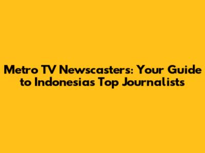 Metro TV Newscasters: Your Guide to Indonesia's Top Journalists