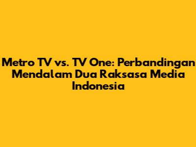 Metro TV vs. TV One: Perbandingan Mendalam Dua Raksasa Media Indonesia