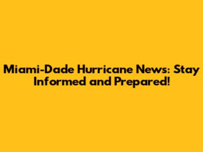Miami-Dade Hurricane News: Stay Informed and Prepared!