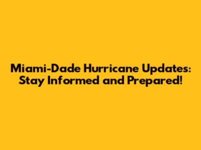 Miami-Dade Hurricane Updates: Stay Informed and Prepared!