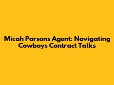 Micah Parsons' Agent: Navigating Cowboys Contract Talks