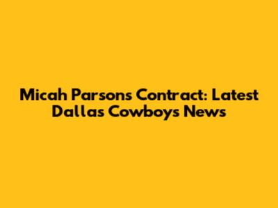 Micah Parsons' Contract: Latest Dallas Cowboys News