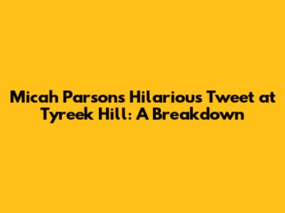 Micah Parsons' Hilarious Tweet at Tyreek Hill: A Breakdown