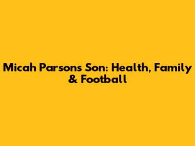 Micah Parsons' Son: Health, Family & Football