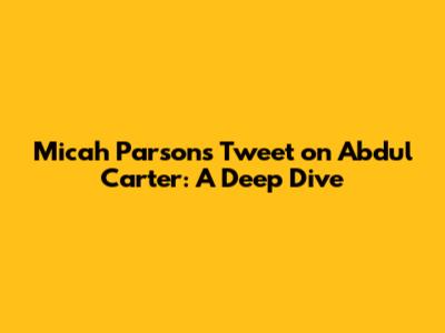 Micah Parsons' Tweet on Abdul Carter: A Deep Dive