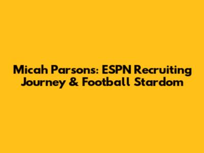 Micah Parsons: ESPN Recruiting Journey & Football Stardom