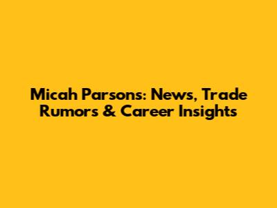 Micah Parsons: News, Trade Rumors & Career Insights