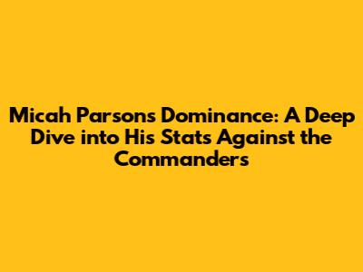 Micah Parsons Dominance: A Deep Dive into His Stats Against the Commanders