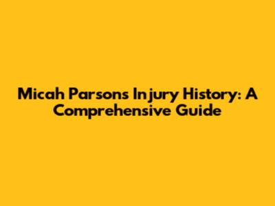Micah Parsons Injury History: A Comprehensive Guide