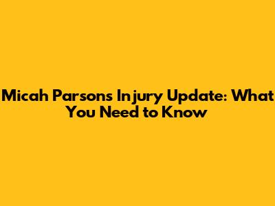 Micah Parsons Injury Update: What You Need to Know