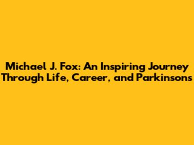 Michael J. Fox: An Inspiring Journey Through Life, Career, and Parkinson's