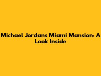 Michael Jordan's Miami Mansion: A Look Inside