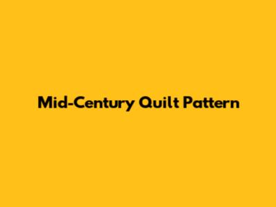 Mid-Century Quilt Pattern
