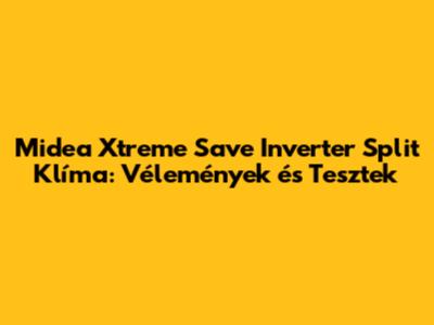 Midea Xtreme Save Inverter Split Klíma: Vélemények és Tesztek