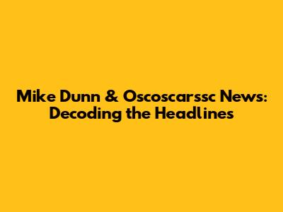 Mike Dunn & Oscoscarssc News: Decoding the Headlines
