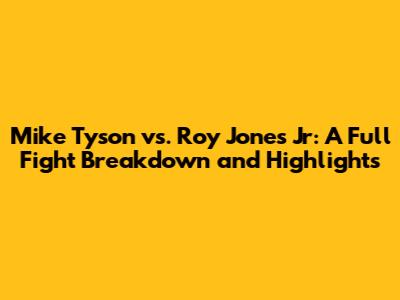 Mike Tyson vs. Roy Jones Jr: A Full Fight Breakdown and Highlights