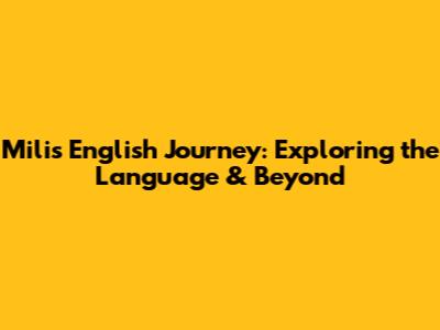 Mili's English Journey: Exploring the Language & Beyond