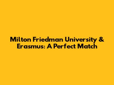 Milton Friedman University & Erasmus: A Perfect Match