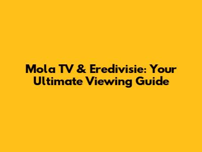 Mola TV & Eredivisie: Your Ultimate Viewing Guide