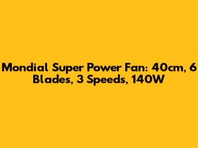 Mondial Super Power Fan: 40cm, 6 Blades, 3 Speeds, 140W
