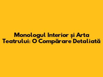 Monologul Interior și Arta Teatrului: O Compărare Detaliată