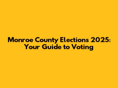Monroe County Elections 2025: Your Guide to Voting