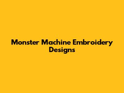 Monster Machine Embroidery Designs