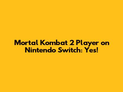 Mortal Kombat 2 Player on Nintendo Switch: Yes!