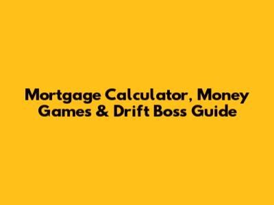 Mortgage Calculator, Money Games & Drift Boss Guide
