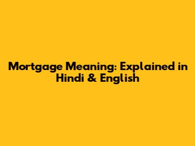 Mortgage Meaning: Explained in Hindi & English
